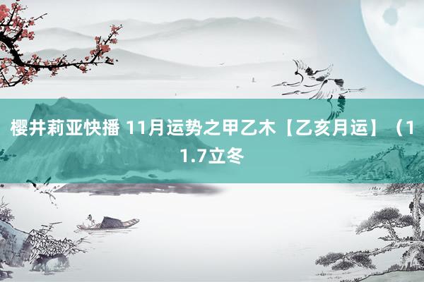 樱井莉亚快播 11月运势之甲乙木【乙亥月运】（11.7立冬